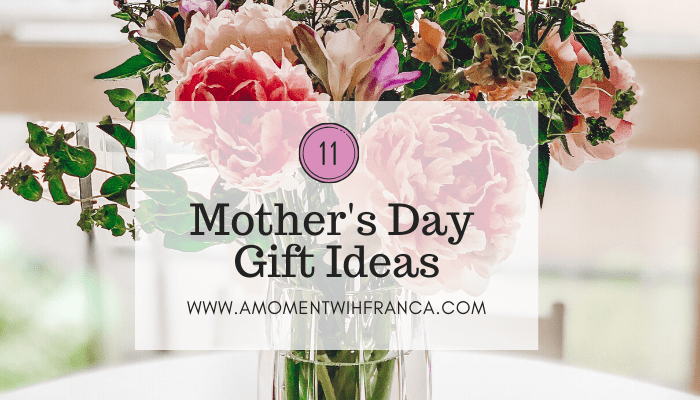 11 Mother's Day Gift Ideas • A Moment With Franca
